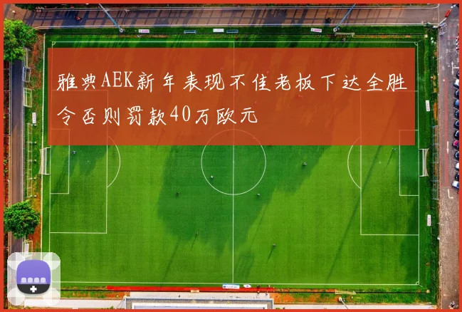 雅典AEK新年表现不佳老板下达全胜令否则罚款40万欧元