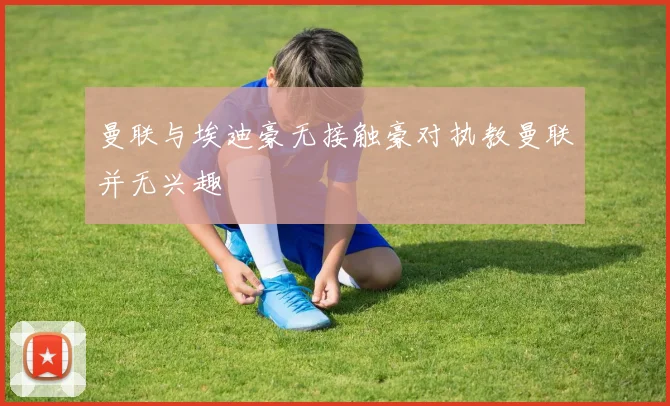 曼联与埃迪豪无接触豪对执教曼联并无兴趣