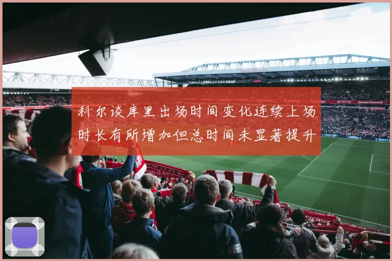 科尔谈库里出场时间变化连续上场时长有所增加但总时间未显著提升